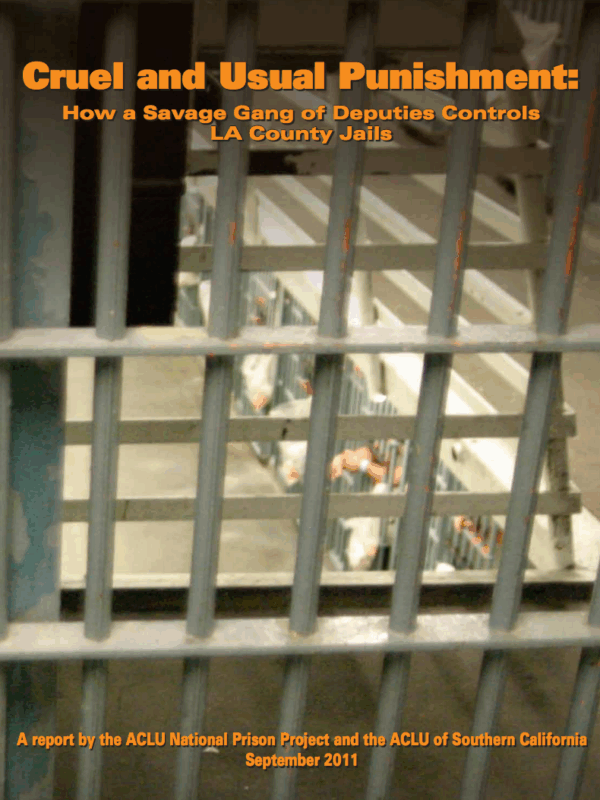 Cruel and Usual Punishment: How A Savage Gang Of Deputies Controls LA County Jails