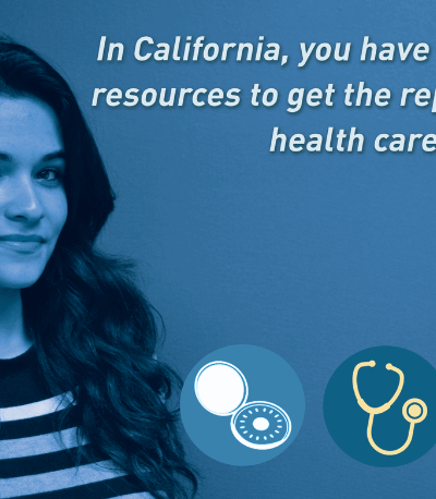 In California, you have rights and resources to get the reproductive health care you need.