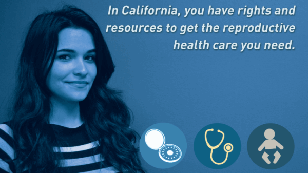 In California, you have rights and resources to get the reproductive health care you need.