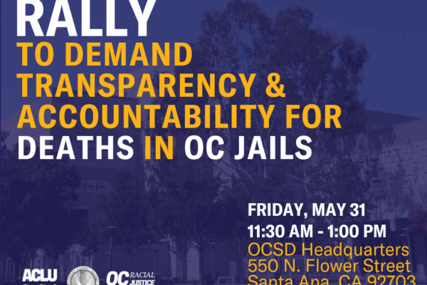 Rally to Demand Accountability for Deaths in OC Jails - Friday, May 31, 11:30am-1:30pm, OCSD Headquarters, 560 N Flower St., Santa Ana