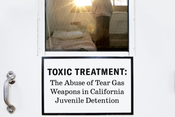 Toxic Treatment: The Abuse of Tear Gas Weapons in California Juvenile Detention