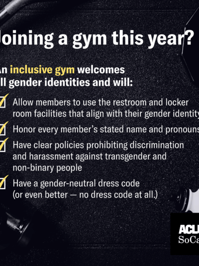 Joining a gym this year? An inclusive gym welcomes all gender identities and will:  Allow members to use the restroom and locker room facilities that align with their gender identity  Honor every member's stated name and pronouns  Has clear policies
