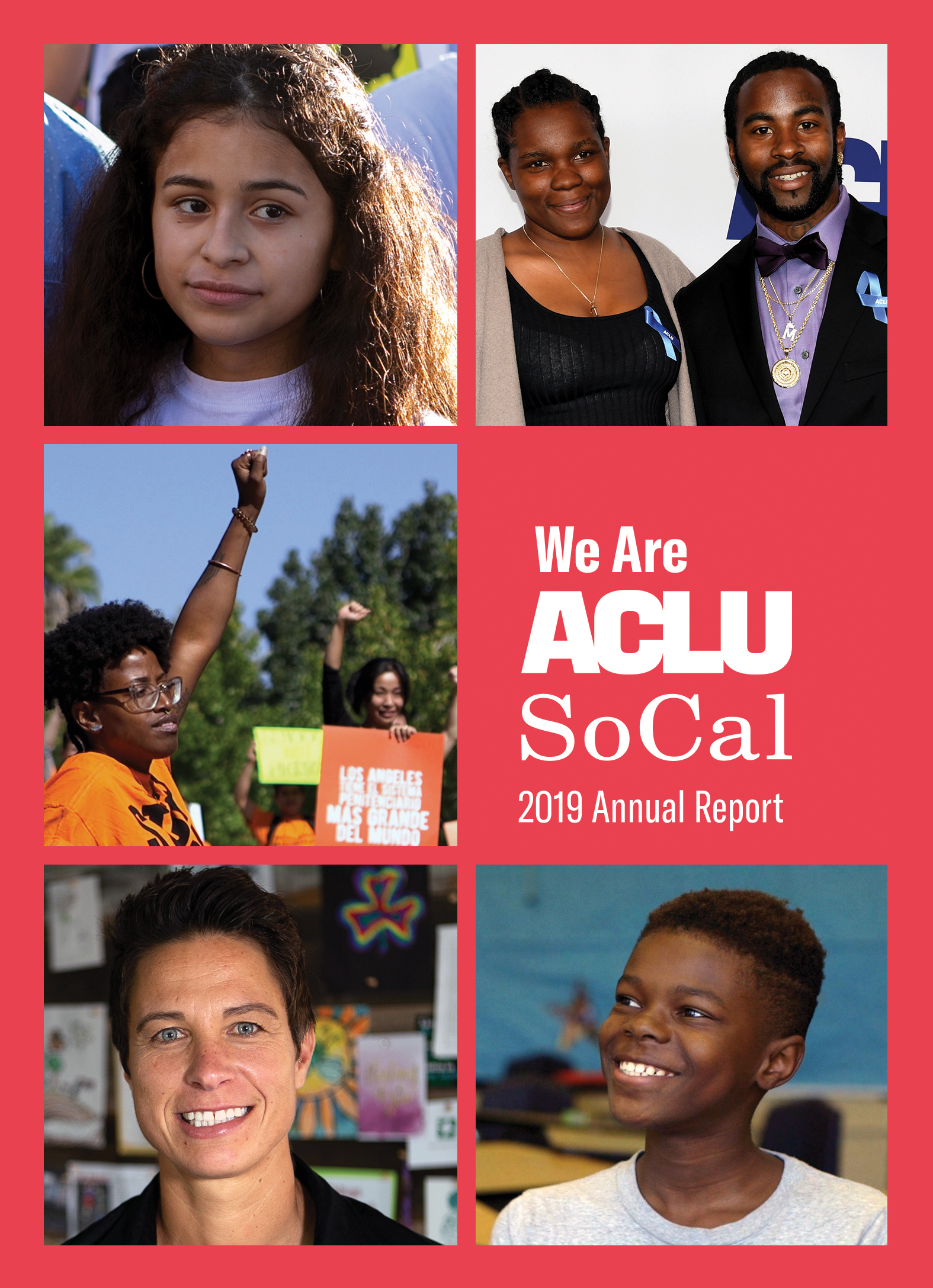 Photos from left to right, top to bottom: A young girl, a woman and a man at an awards ceremony, a woman at a protest rally holding up her fist, a woman smiling into the camera, a young boy smiling and looking off camera. We Are ACLU SoCal 2019 Annual Rep