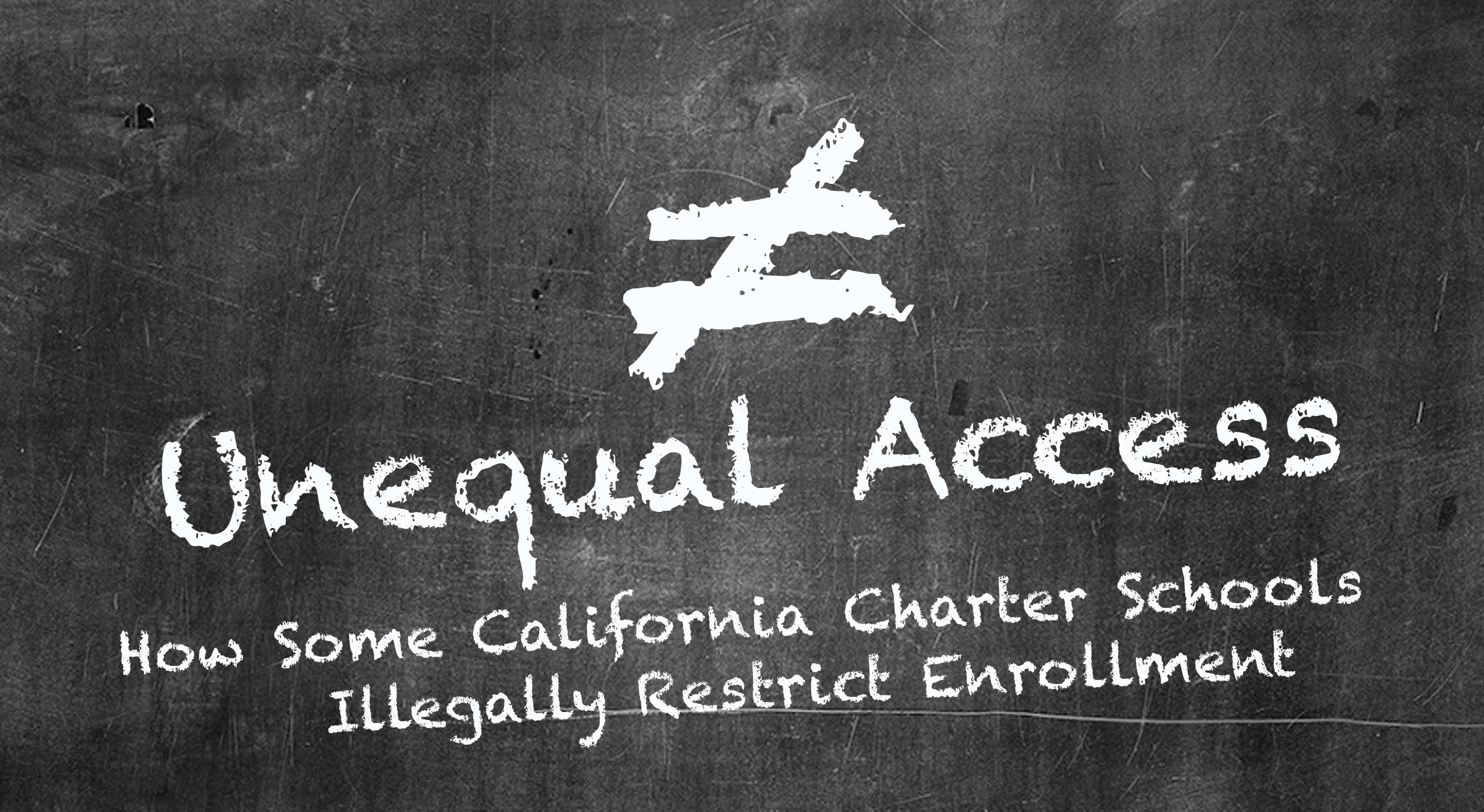 ACLU SoCal report - Unequal Access: How Some California Charter Schools Illegally Restrict Enrollment Writing on a black chalkboard with white chalk: "Unequal Access: How Some California Charter Schools Illegally Restrict Enrollment"
