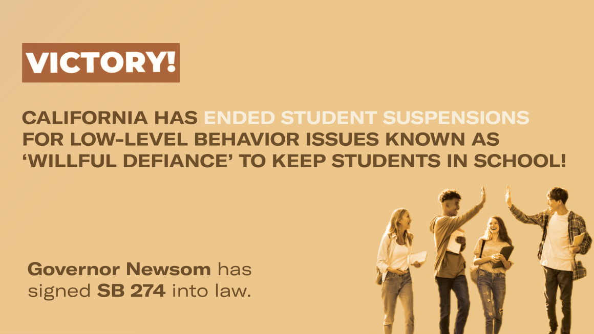 California has passed SB 274 and ended willful defiance suspensions.
