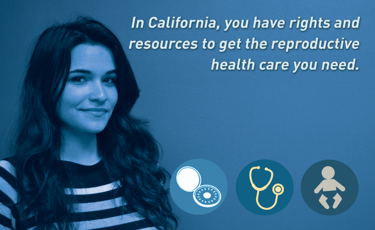 In California, you have rights and resources to get the reproductive health care you need.
