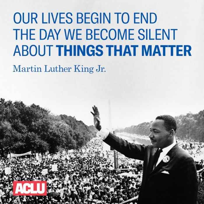 Our lives begin to end the day we become silent about things that matter -Martin Luther King Jr. at the march on Washington