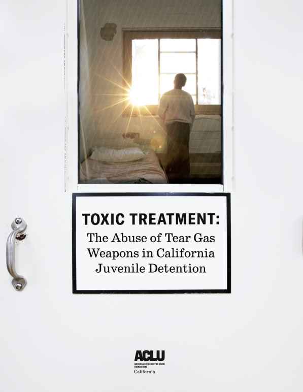 Toxic Treatment: The Abuse of Tear Gas Weapons in California Juvenile Detention